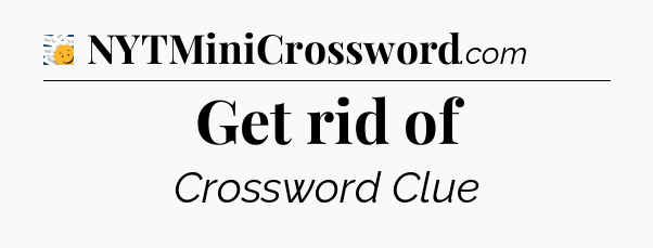 Get rid of - 7 Little Words