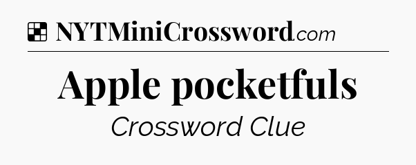 Solution: Apple pocketfuls - NYT Crossword