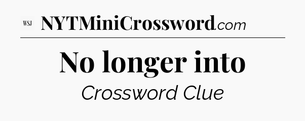 No longer into - WSJ Crossword