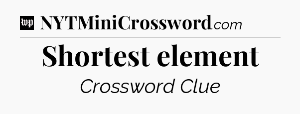 Shortest element Crossword Clue