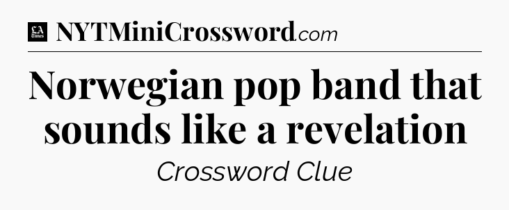 Norwegian pop band that sounds like a revelation - LA Times Crossword