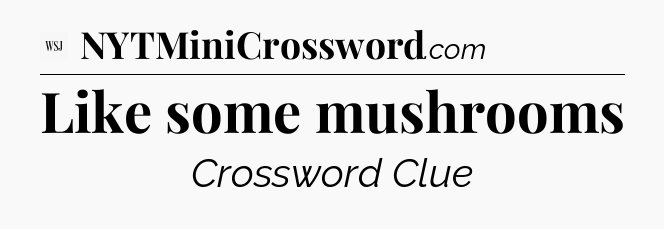 Like some mushrooms - WSJ Crossword