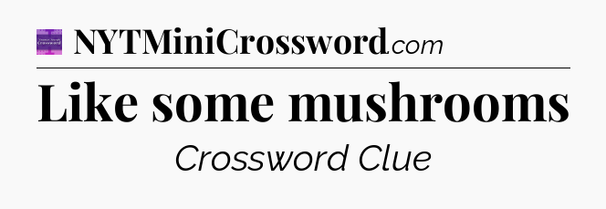 Like some mushrooms - Thomas Joseph Crossword