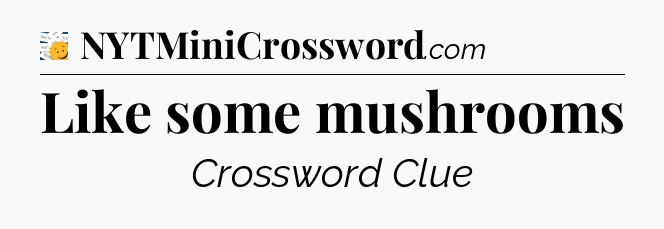 Like some mushrooms - 7 Little Words