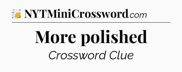 More polished - 7 Little Words