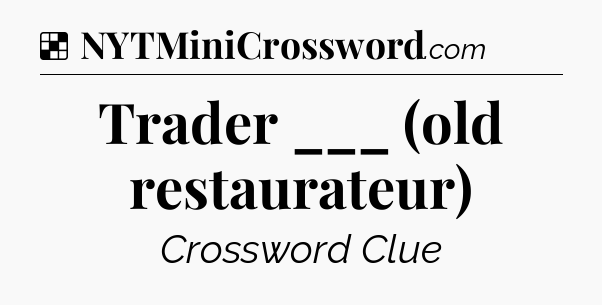 Solution: Trader ___ (old restaurateur) - NYT Crossword