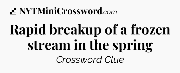 Solution: Rapid breakup of a frozen stream in the spring - NYT Crossword