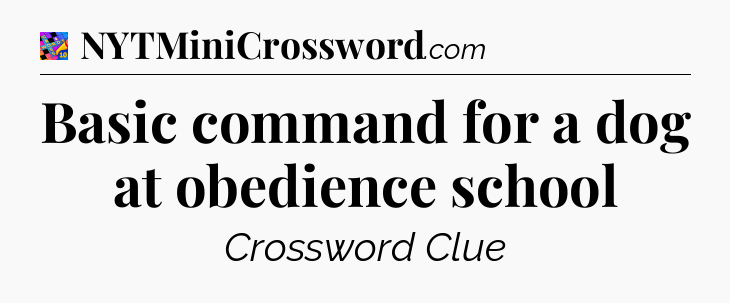 Basic command for a dog at obedience school Crossword Clue