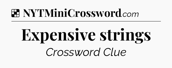 Solution: Expensive strings - NYT Crossword