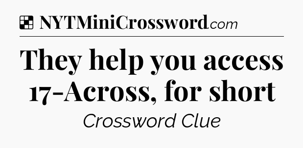 Solution: They help you access 17-Across, for short - NYT Crossword