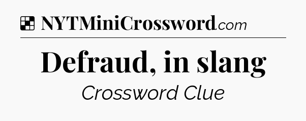 Solution: Defraud, in slang - NYT Crossword