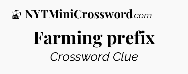 Farming prefix - Daily Themed Classic Crossword