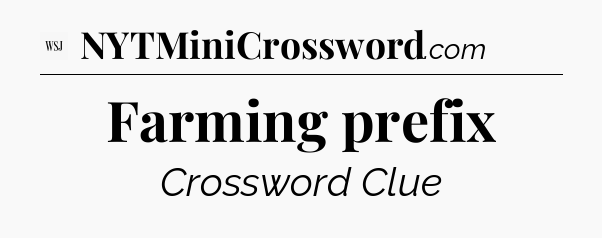 Farming prefix - WSJ Crossword