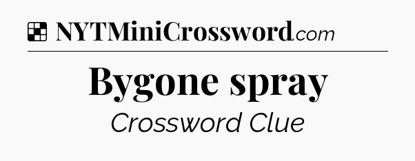 Solution: Bygone spray - NYT Crossword