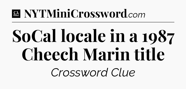 SoCal locale in a 1987 Cheech Marin title - LA Times Crossword