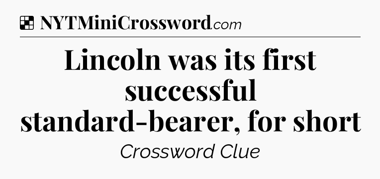 Solution: Lincoln was its first successful standard-bearer, for short - NYT Crossword