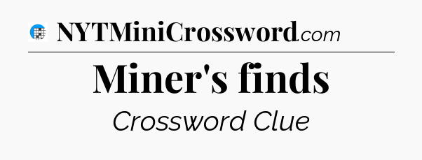 Miner's finds Crossword Clue
