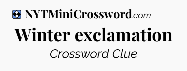 Solution: Winter exclamation - NYT Mini Crossword