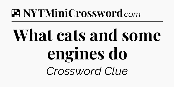 Solution: What cats and some engines do - NYT Crossword