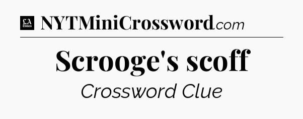 Scrooge's scoff - LA Times Crossword