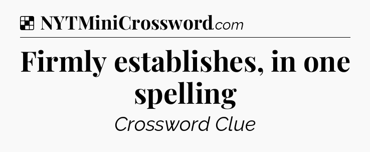 Solution: Firmly establishes, in one spelling - NYT Crossword