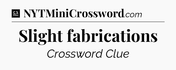 Slight fabrications - LA Times Crossword