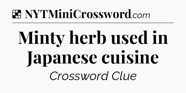 Solution: Minty herb used in Japanese cuisine - NYT Crossword