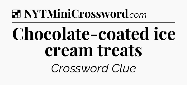 Solution: Chocolate-coated ice cream treats - NYT Crossword