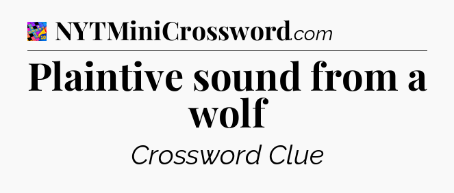 Plaintive sound from a wolf Crossword Clue