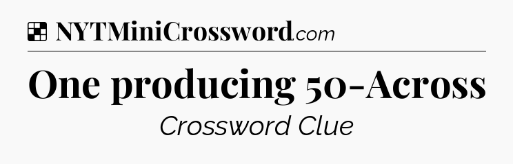 Solution: One producing 50-Across - NYT Crossword