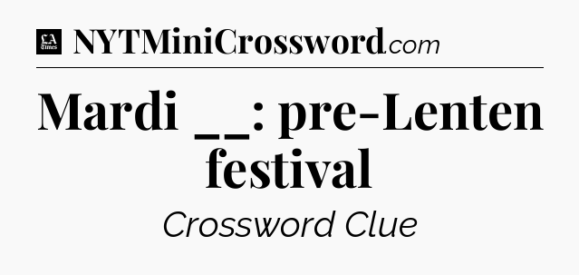 Mardi __: pre-Lenten festival - LA Times Crossword