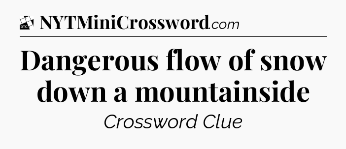 Dangerous flow of snow down a mountainside - Daily Themed Classic Crossword