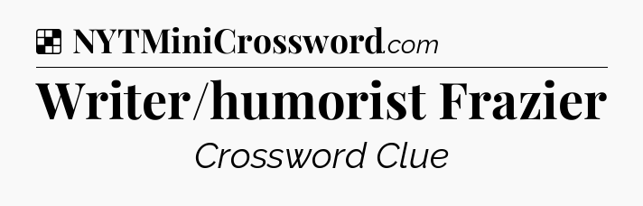 Solution: Writer/humorist Frazier - NYT Crossword
