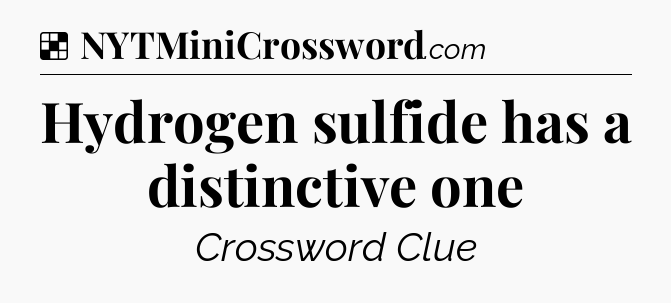 Solution: Hydrogen sulfide has a distinctive one - NYT Crossword