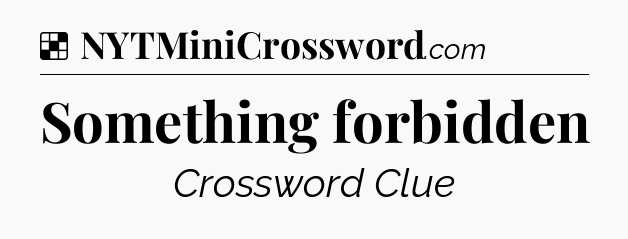 Solution: Something forbidden - NYT Crossword