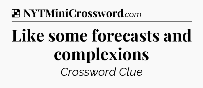 Solution: Like some forecasts and complexions - NYT Crossword