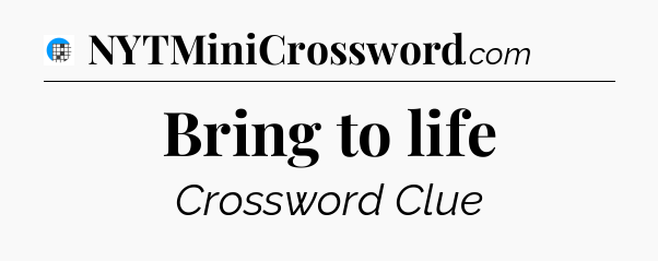 Bring to life Crossword Clue