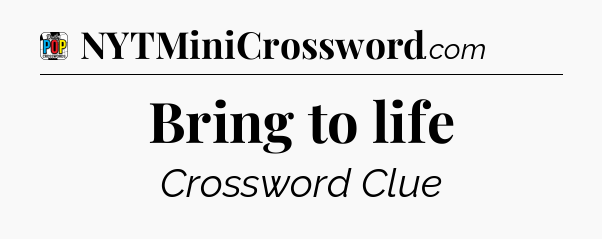 Bring to life Crossword Clue