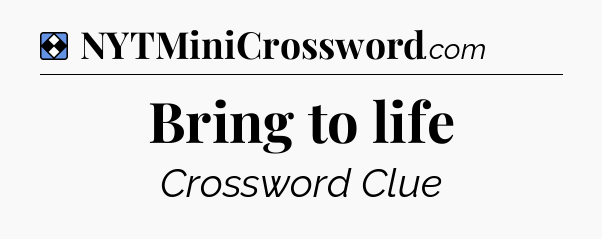 Solution: Bring to life - NYT Mini Crossword