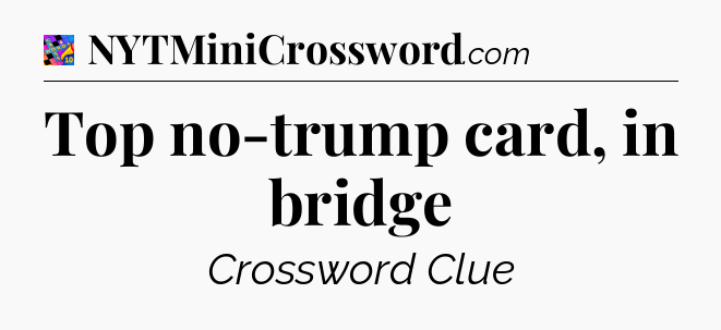 Top no-trump card, in bridge Crossword Clue