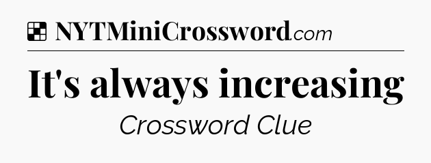 Solution: It's always increasing - NYT Crossword