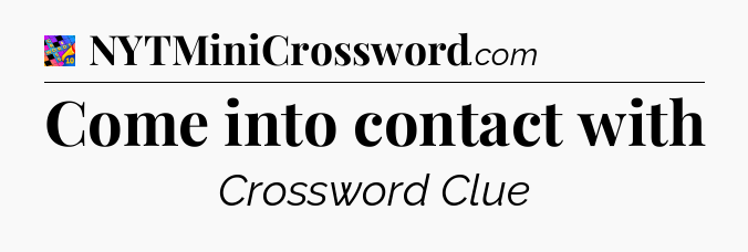 Come into contact with Crossword Clue