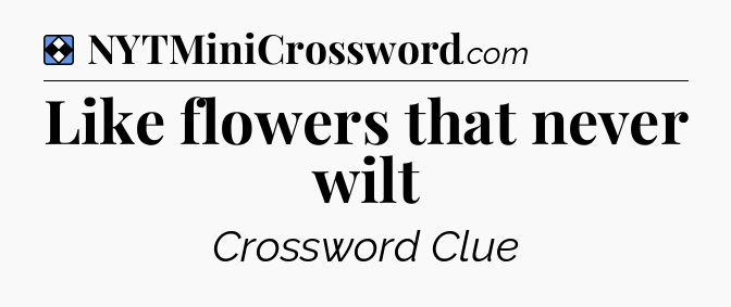 Solution: Like flowers that never wilt - NYT Mini Crossword