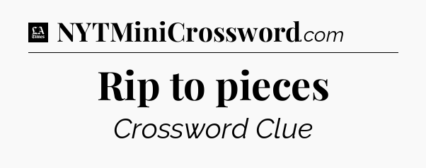 Rip to pieces - LA Times Crossword