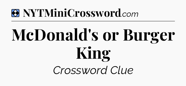 Solution: McDonald's or Burger King - NYT Mini Crossword