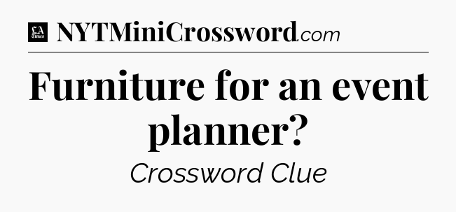 Furniture for an event planner - LA Times Crossword