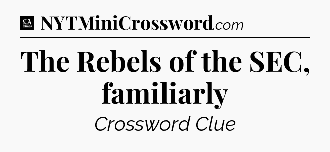 The Rebels of the SEC, familiarly - LA Times Crossword