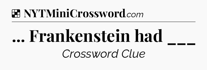 Solution: ... Frankenstein had ___ - NYT Crossword