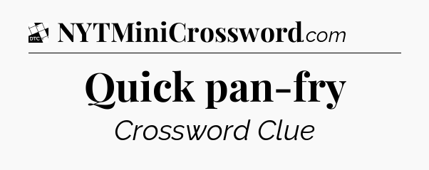 Quick pan-fry - Daily Themed Mini Crossword