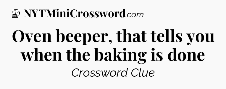 Oven beeper, that tells you when the baking is done - Daily Themed Classic Crossword